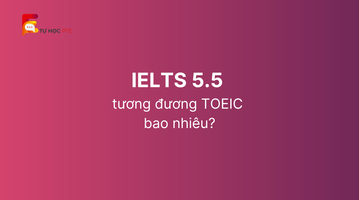 IELTS 5.5 tương đương TOEIC bao nhiêu