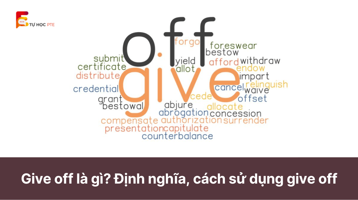 Give off là gì Định nghĩa, cách sử dụng give off