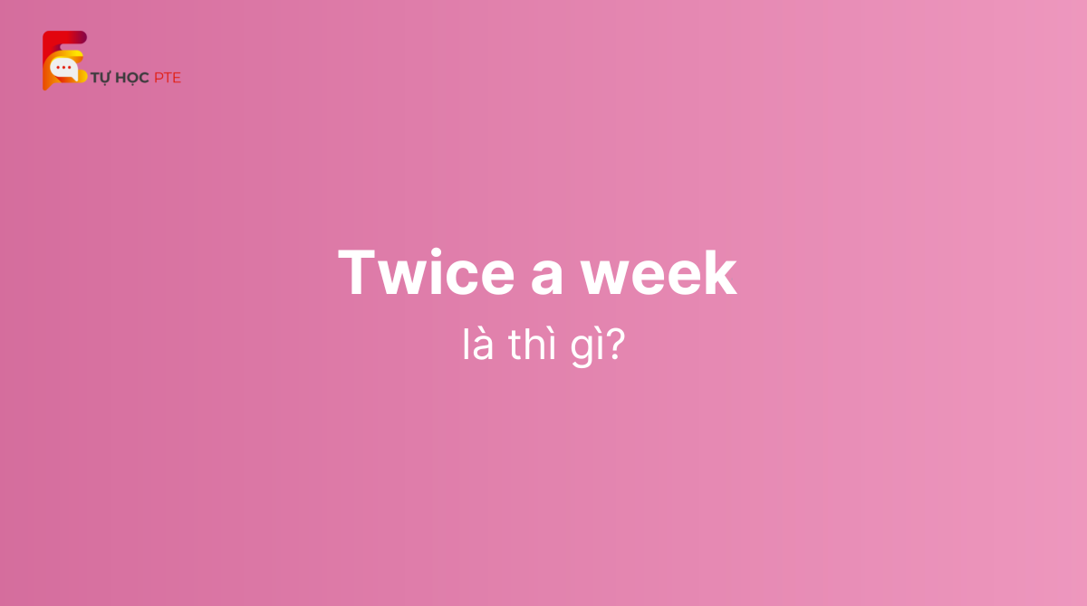 Twice a week là thì gì Cách dùng twice a week
