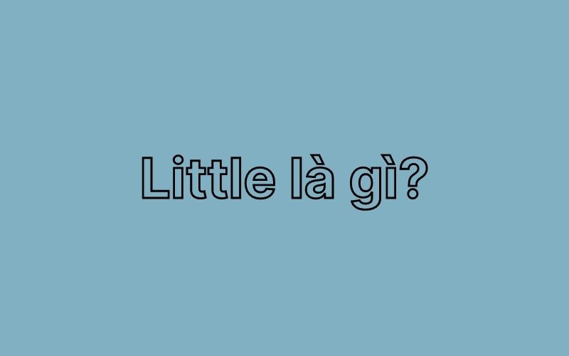 Little nghĩa là gì trong tiếng Anh?